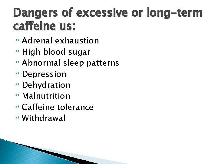 Dangers of excessive or long-term caffeine us: Adrenal exhaustion High blood sugar Abnormal sleep