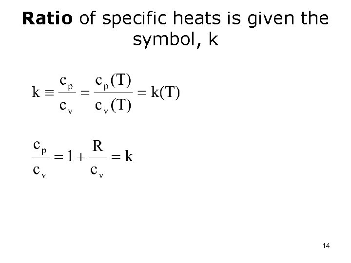 Ratio of specific heats is given the symbol, k 14 