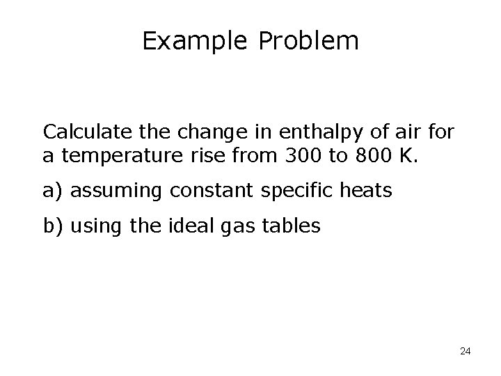 Example Problem Calculate the change in enthalpy of air for a temperature rise from