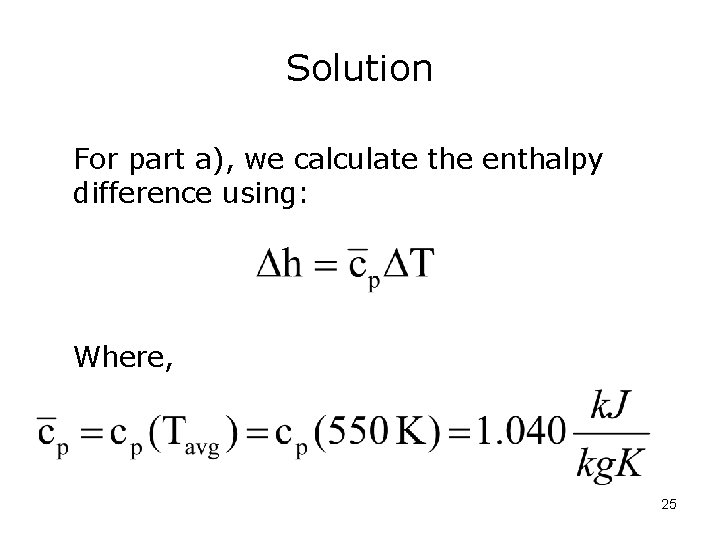 Solution For part a), we calculate the enthalpy difference using: Where, 25 