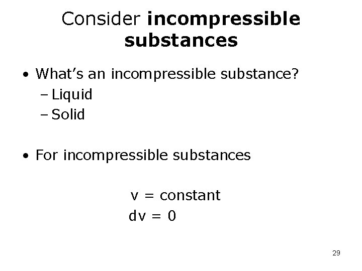 Consider incompressible substances • What’s an incompressible substance? – Liquid – Solid • For