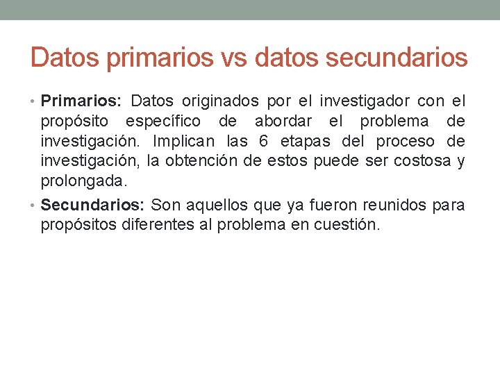 Datos primarios vs datos secundarios • Primarios: Datos originados por el investigador con el
