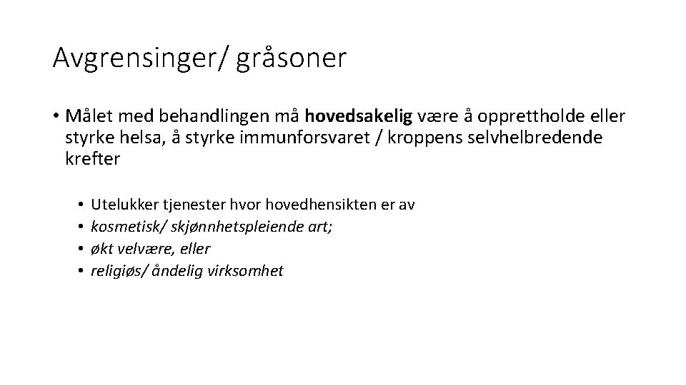 Avgrensinger/ gråsoner • Målet med behandlingen må hovedsakelig være å opprettholde eller styrke helsa, Avgrensinger/ gråsoner • Målet med behandlingen må hovedsakelig være å opprettholde eller styrke helsa,