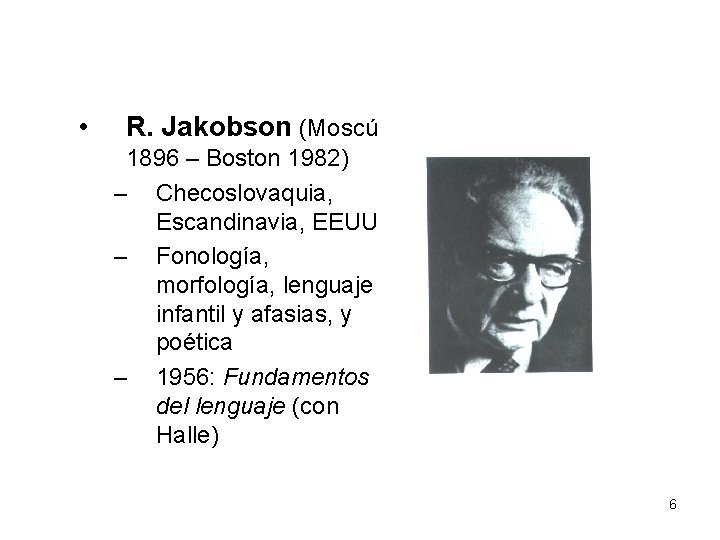  • R. Jakobson (Moscú 1896 – Boston 1982) – Checoslovaquia, Escandinavia, EEUU –