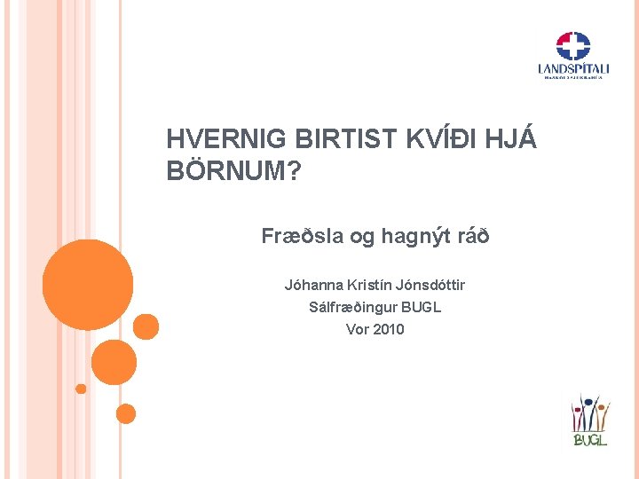 HVERNIG BIRTIST KVÍÐI HJÁ BÖRNUM? Fræðsla og hagnýt ráð Jóhanna Kristín Jónsdóttir Sálfræðingur BUGL