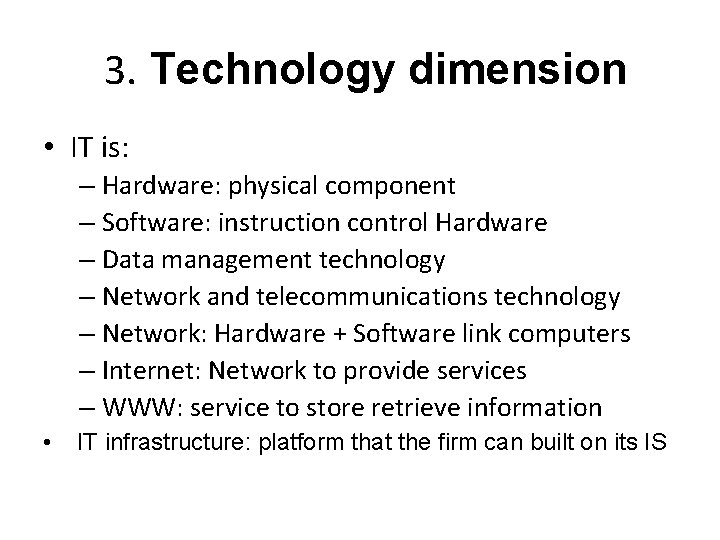 3. Technology dimension • IT is: – Hardware: physical component – Software: instruction control