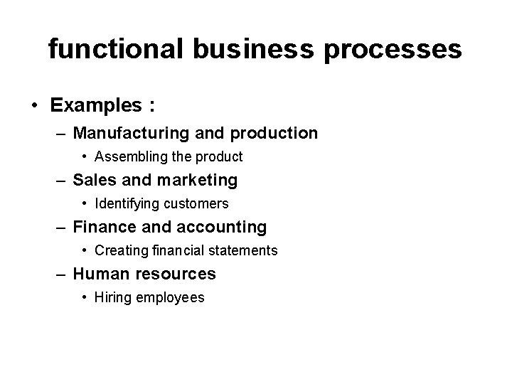 functional business processes • Examples : – Manufacturing and production • Assembling the product