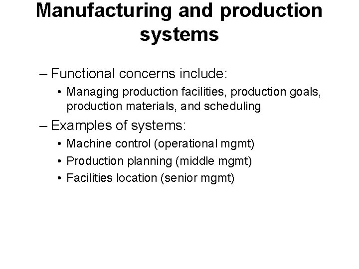 Manufacturing and production systems – Functional concerns include: • Managing production facilities, production goals,