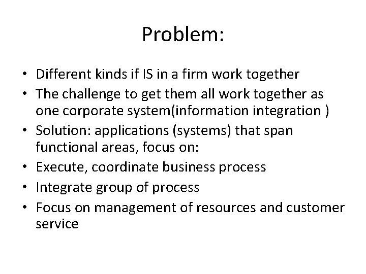 Problem: • Different kinds if IS in a firm work together • The challenge