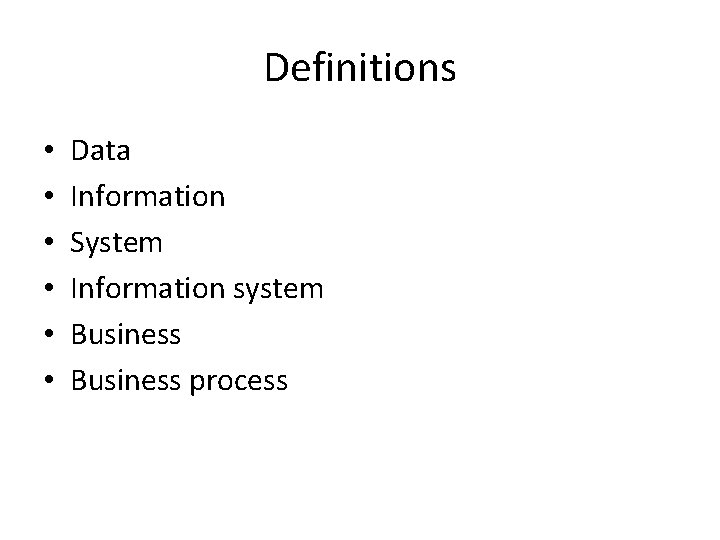 Definitions • • • Data Information System Information system Business process 