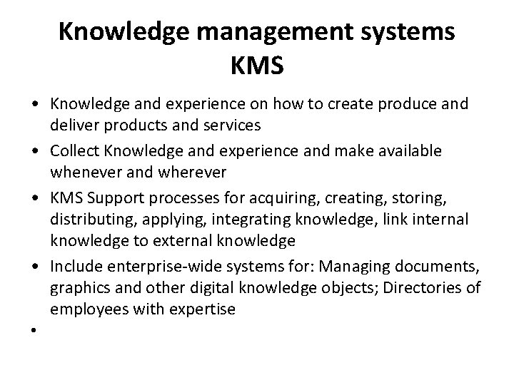 Knowledge management systems KMS • Knowledge and experience on how to create produce and
