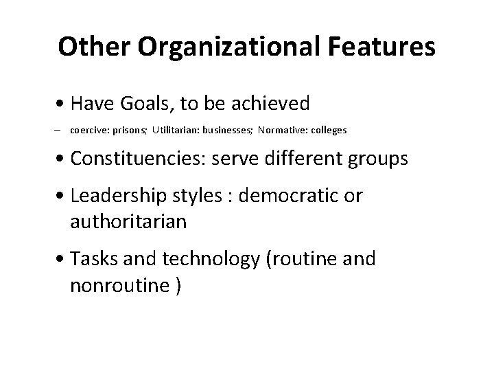 Other Organizational Features • Have Goals, to be achieved – coercive: prisons; Utilitarian: businesses;