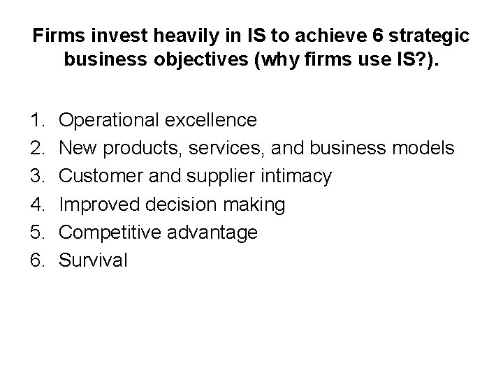 Firms invest heavily in IS to achieve 6 strategic business objectives (why firms use