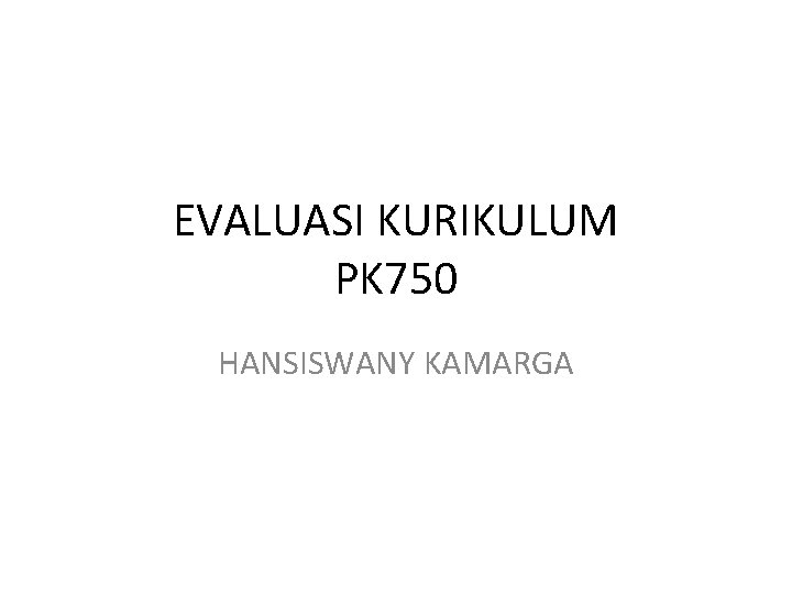 EVALUASI KURIKULUM PK 750 HANSISWANY KAMARGA 