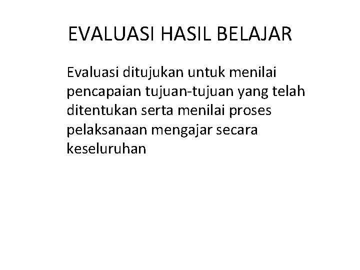 EVALUASI HASIL BELAJAR Evaluasi ditujukan untuk menilai pencapaian tujuan-tujuan yang telah ditentukan serta menilai