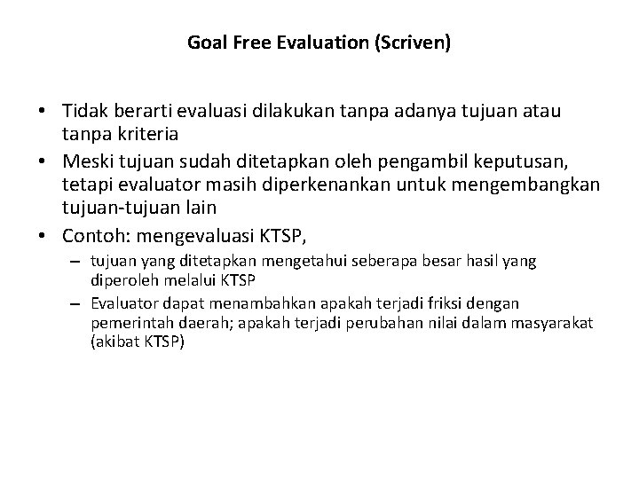 Goal Free Evaluation (Scriven) • Tidak berarti evaluasi dilakukan tanpa adanya tujuan atau tanpa
