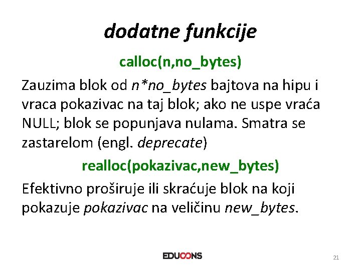 dodatne funkcije calloc(n, no_bytes) Zauzima blok od n*no_bytes bajtova na hipu i vraca pokazivac