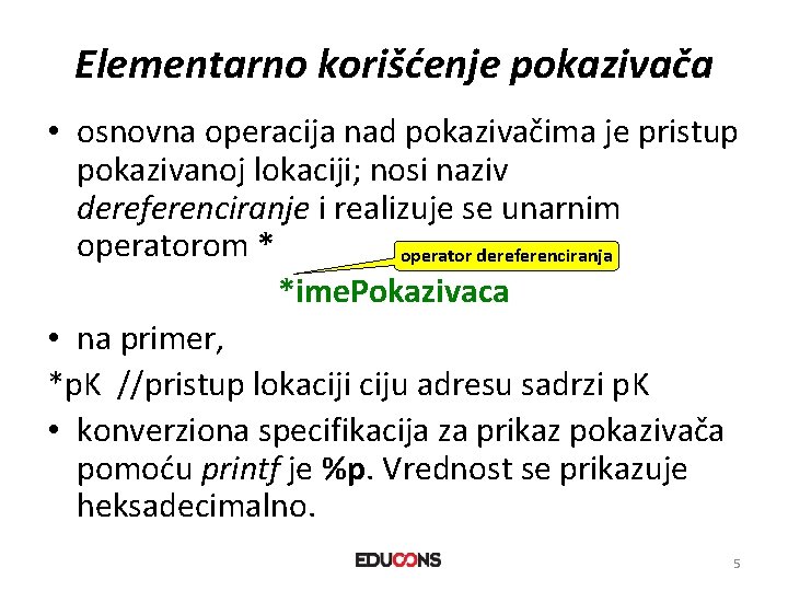 Elementarno korišćenje pokazivača • osnovna operacija nad pokazivačima je pristup pokazivanoj lokaciji; nosi naziv