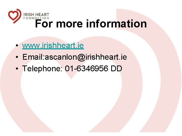 For more information • www. irishheart. ie • Email: ascanlon@irishheart. ie • Telephone: 01