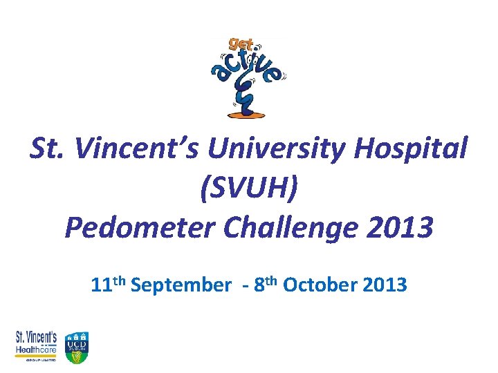 St. Vincent’s University Hospital (SVUH) Pedometer Challenge 2013 11 th September - 8 th