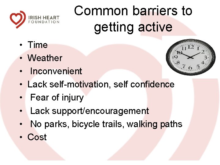 Common barriers to getting active • • Time Weather Inconvenient Lack self-motivation, self confidence