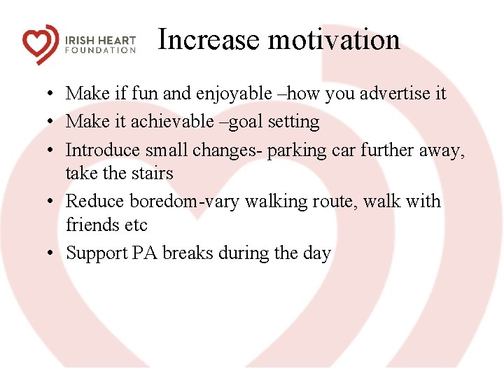 Increase motivation • Make if fun and enjoyable –how you advertise it • Make