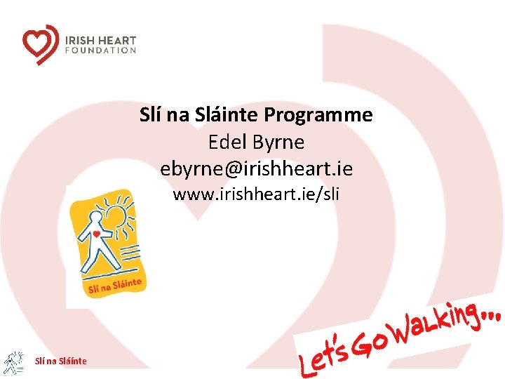 Slí na Sláinte Programme Edel Byrne ebyrne@irishheart. ie www. irishheart. ie/sli Slí na Sláínte