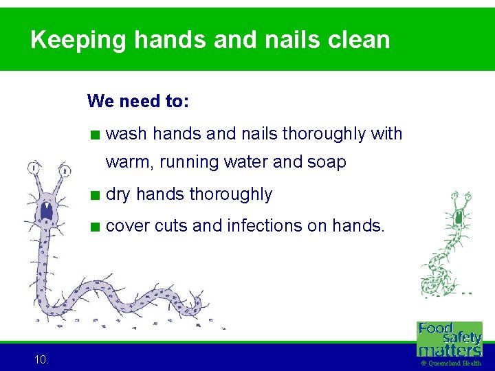 Keeping hands and nails clean We need to: < wash hands and nails thoroughly