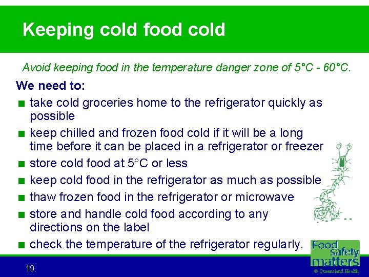 Keeping cold food cold Avoid keeping food in the temperature danger zone of 5°C