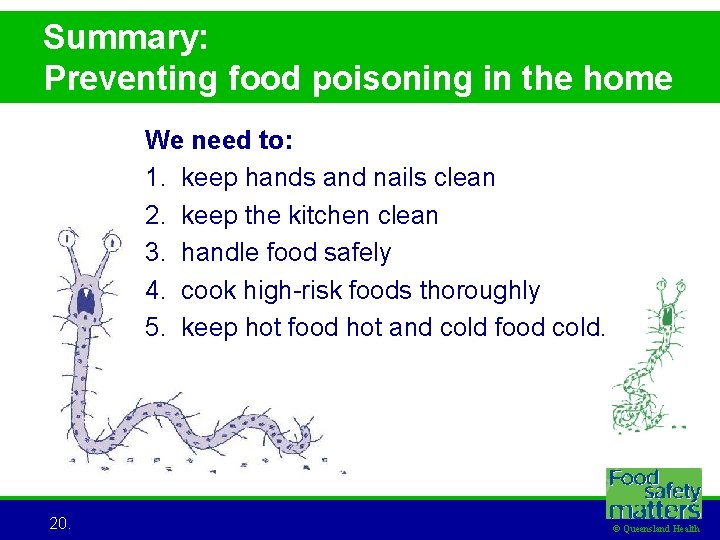 Summary: Preventing food poisoning in the home We need to: 1. keep hands and