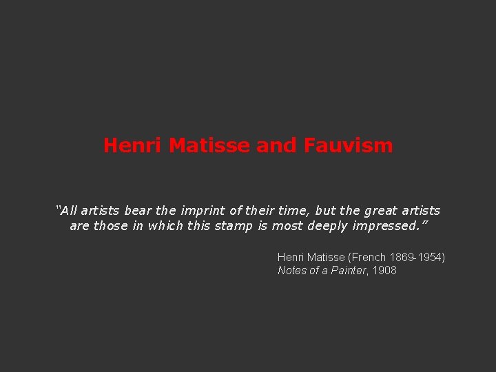 Henri Matisse and Fauvism “All artists bear the imprint of their time, but the