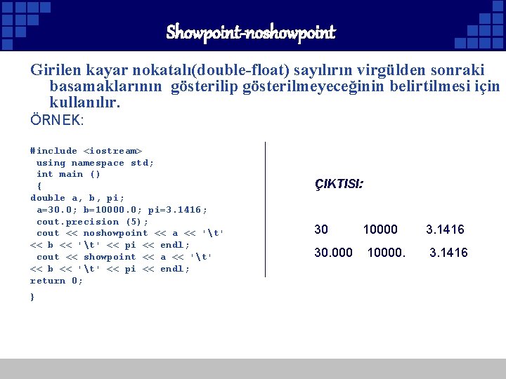 Showpoint-noshowpoint Girilen kayar nokatalı(double-float) sayılırın virgülden sonraki basamaklarının gösterilip gösterilmeyeceğinin belirtilmesi için kullanılır. ÖRNEK: