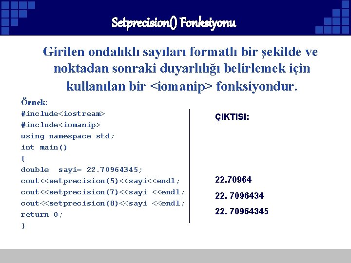 Setprecision() Fonksiyonu Girilen ondalıklı sayıları formatlı bir şekilde ve noktadan sonraki duyarlılığı belirlemek için