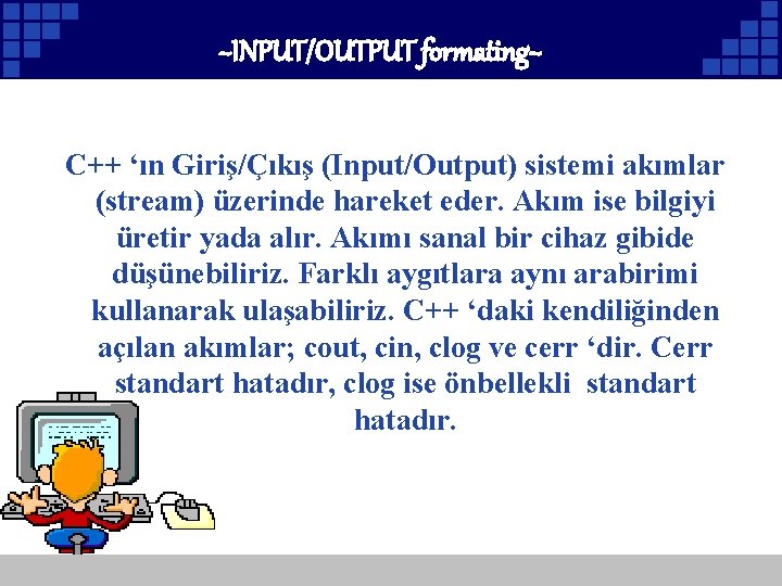 ~INPUT/OUTPUT formating~ C++ ‘ın Giriş/Çıkış (Input/Output) sistemi akımlar (stream) üzerinde hareket eder. Akım ise