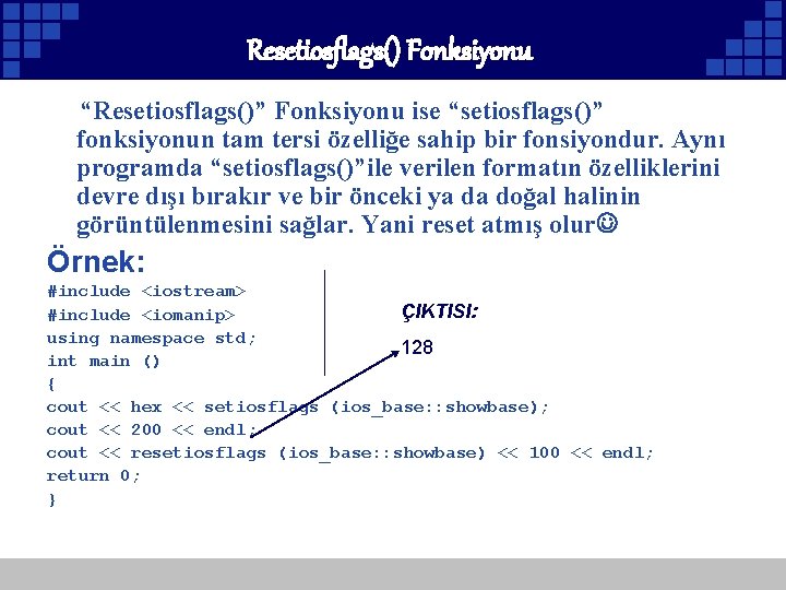 Resetiosflags() Fonksiyonu “Resetiosflags()” Fonksiyonu ise “setiosflags()” fonksiyonun tam tersi özelliğe sahip bir fonsiyondur. Aynı