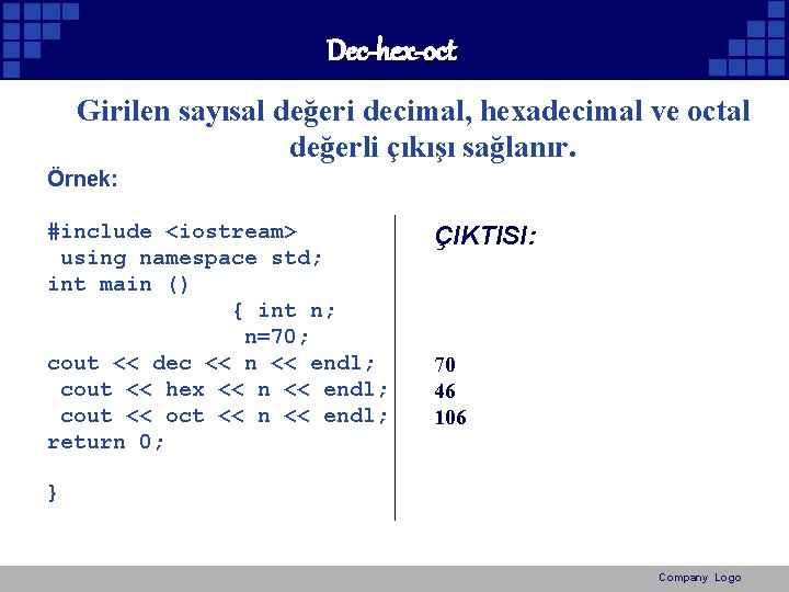 Dec-hex-oct Girilen sayısal değeri decimal, hexadecimal ve octal değerli çıkışı sağlanır. Örnek: #include <iostream>