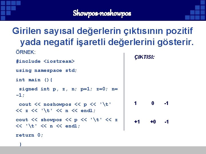 Showpos-noshowpos Girilen sayısal değerlerin çıktısının pozitif yada negatif işaretli değerlerini gösterir. ÖRNEK: #include <iostream>