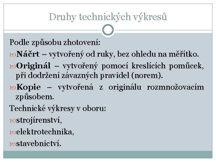 Druhy technických výkresů Podle způsobu zhotovení: Náčrt – vytvořený od ruky, bez ohledu na