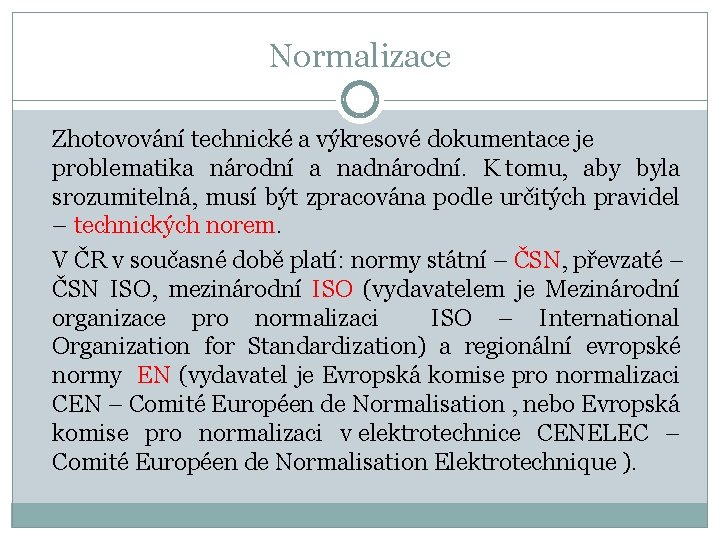 Normalizace Zhotovování technické a výkresové dokumentace je problematika národní a nadnárodní. K tomu, aby