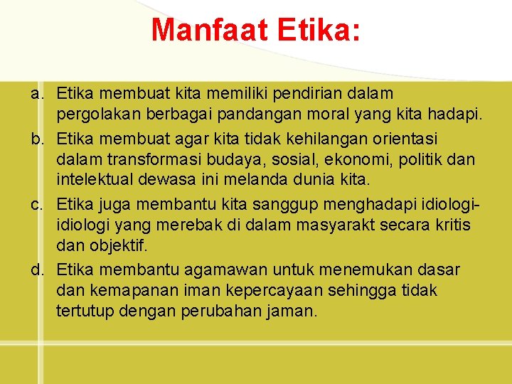 Manfaat Etika: a. Etika membuat kita memiliki pendirian dalam pergolakan berbagai pandangan moral yang