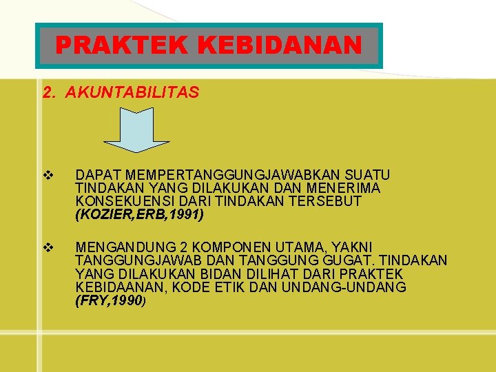 PRAKTEK KEBIDANAN 2. AKUNTABILITAS v DAPAT MEMPERTANGGUNGJAWABKAN SUATU TINDAKAN YANG DILAKUKAN DAN MENERIMA KONSEKUENSI