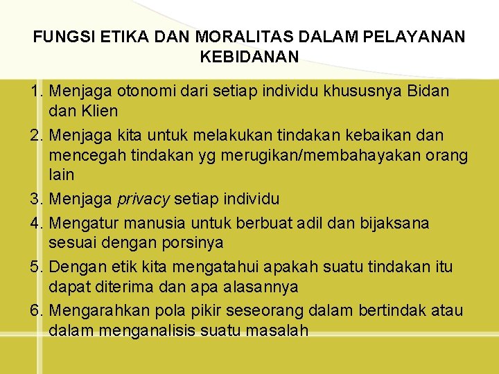  FUNGSI ETIKA DAN MORALITAS DALAM PELAYANAN KEBIDANAN 1. Menjaga otonomi dari setiap individu