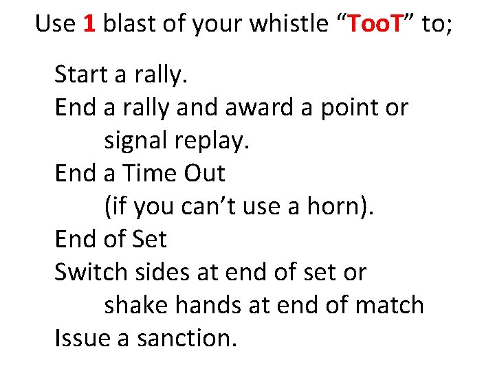 Use 1 blast of your whistle “Too. T” to; Start a rally. End a