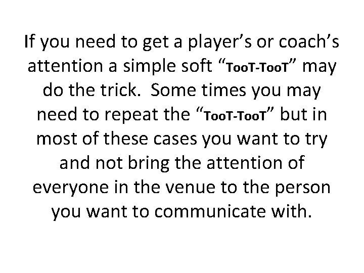 If you need to get a player’s or coach’s attention a simple soft “Too.