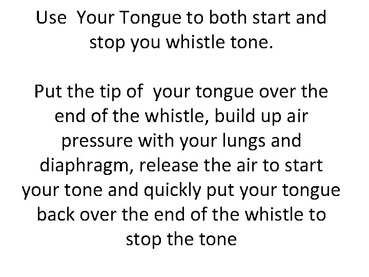 Use Your Tongue to both start and stop you whistle tone. Put the tip