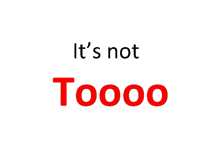 It’s not Toooo 