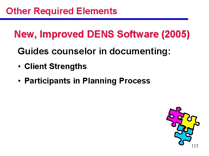 Other Required Elements New, Improved DENS Software (2005) Guides counselor in documenting: • Client
