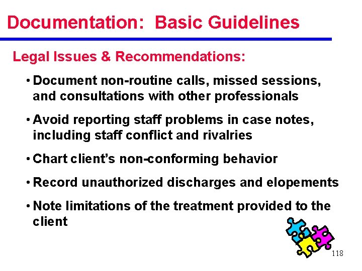 Documentation: Basic Guidelines Legal Issues & Recommendations: • Document non-routine calls, missed sessions, and