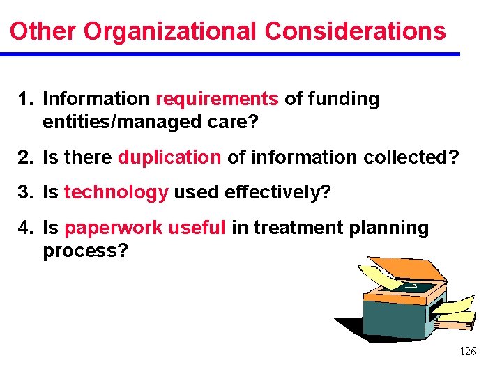 Other Organizational Considerations 1. Information requirements of funding entities/managed care? 2. Is there duplication
