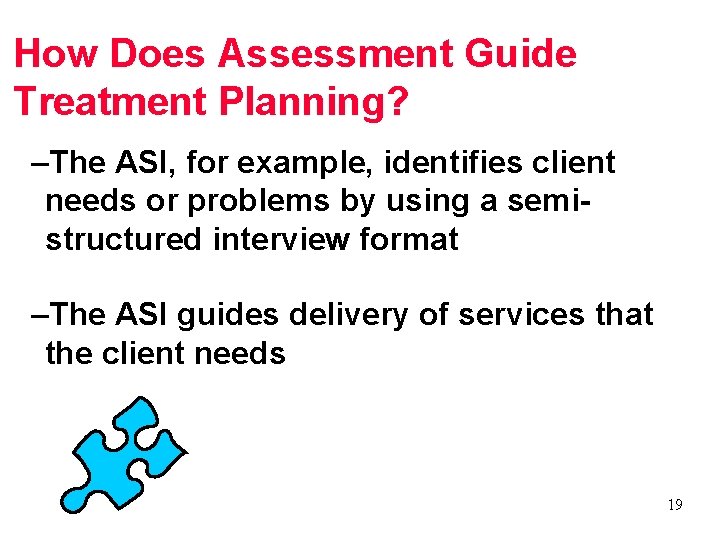 How Does Assessment Guide Treatment Planning? –The ASI, for example, identifies client needs or